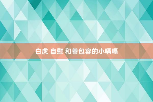 白虎 自慰 和善包容的小嗝嗝