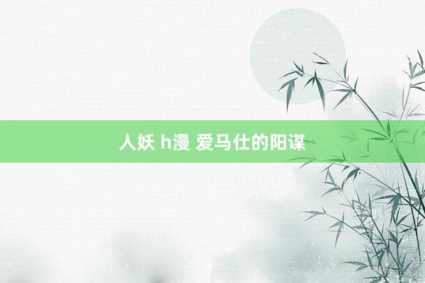 人妖 h漫 爱马仕的阳谋
